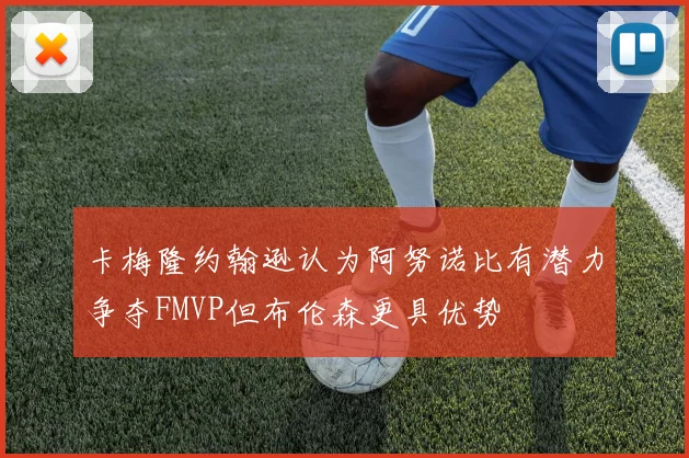 卡梅隆约翰逊认为阿努诺比有潜力争夺FMVP但布伦森更具优势