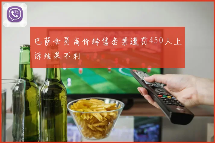 巴萨会员高价转售套票遭罚450人上诉结果不利